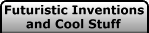 Futuristic Inventions and Cool Stuff