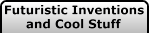 Futuristic Inventions and Cool Stuff